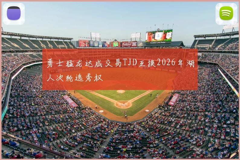 勇士猛龙达成交易TJD互换2026年湖人次轮选秀权